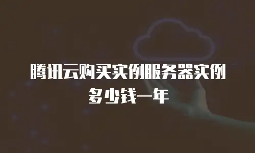 腾讯云购买实例服务器实例多少钱一年