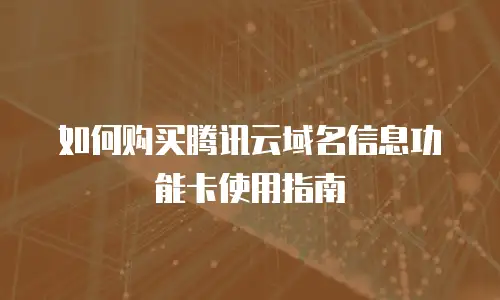 如何购买腾讯云域名信息功能卡使用指南