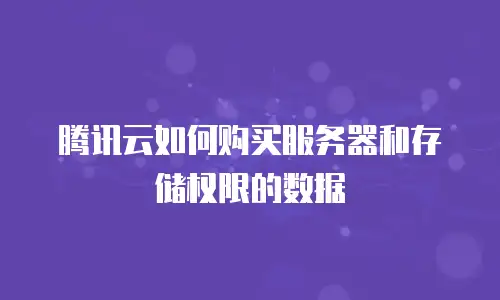 腾讯云如何购买服务器和存储权限的数据