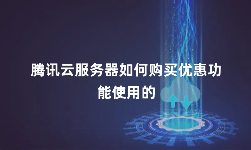 腾讯云服务器如何购买优惠功能使用的