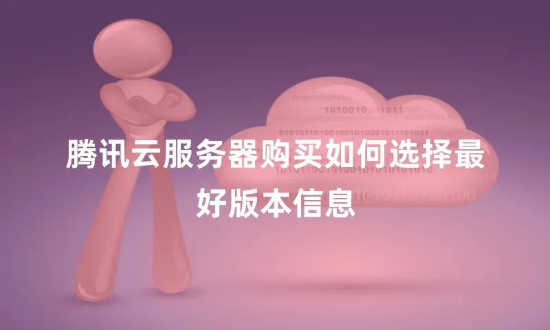 腾讯云服务器购买如何选择最好版本信息