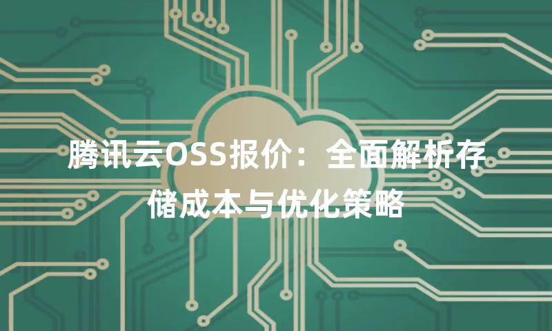 腾讯云OSS报价：全面解析存储成本与优化策略