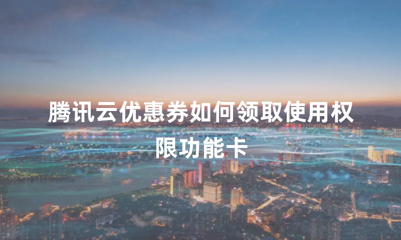 腾讯云优惠券如何领取使用权限功能卡