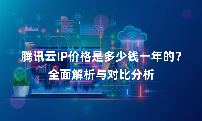 腾讯云IP价格是多少钱一年的？全面解析与对比分析