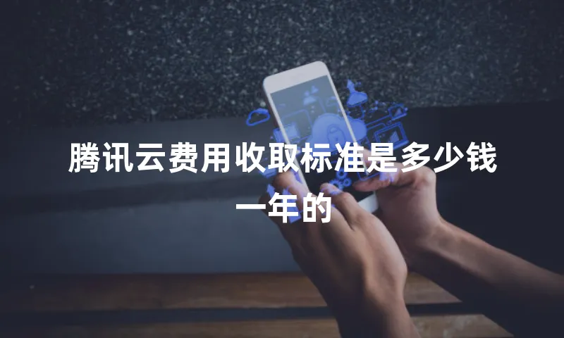 腾讯云费用收取标准是多少钱一年的