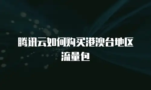 腾讯云如何购买港澳台地区流量包