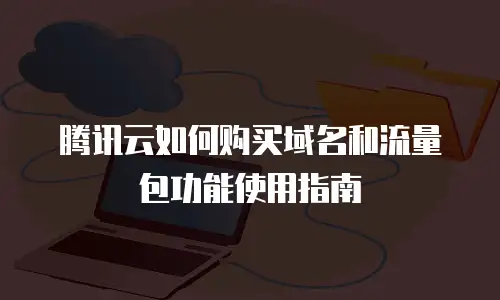 腾讯云如何购买域名和流量包功能使用指南