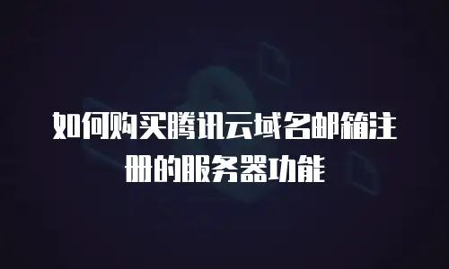 如何购买腾讯云域名邮箱注册的服务器功能