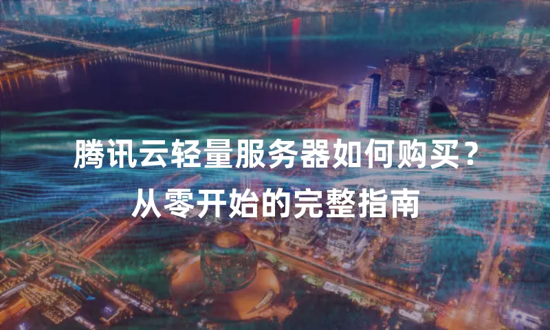 腾讯云轻量服务器如何购买？从零开始的完整指南