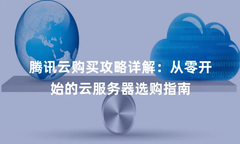 腾讯云购买攻略详解：从零开始的云服务器选购指南