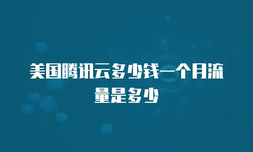 美国腾讯云多少钱一个月流量是多少
