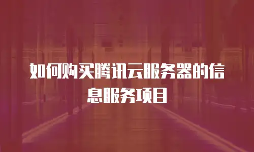 如何购买腾讯云服务器的信息服务项目