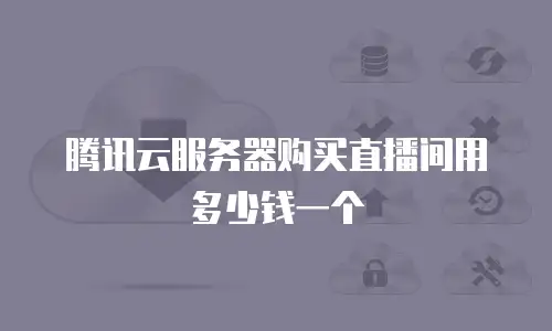 腾讯云服务器购买直播间用多少钱一个