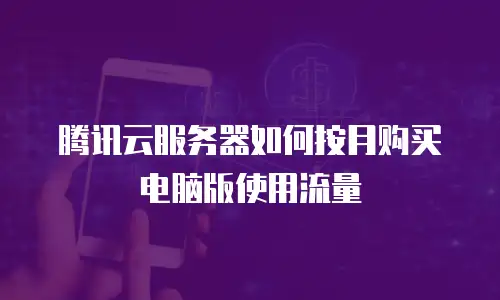 腾讯云服务器如何按月购买电脑版使用流量