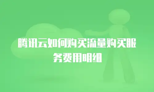 腾讯云如何购买流量购买服务费用明细