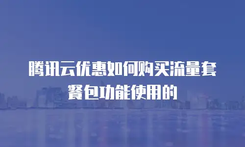 腾讯云优惠如何购买流量套餐包功能使用的