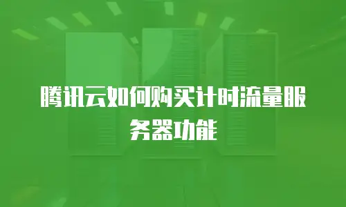 腾讯云如何购买计时流量服务器功能