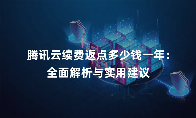腾讯云续费返点多少钱一年：全面解析与实用建议