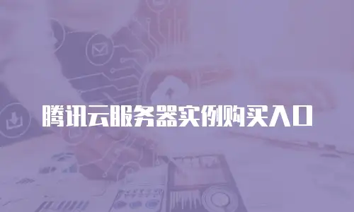 腾讯云服务器实例购买入口