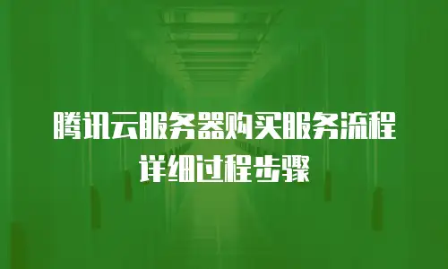 腾讯云服务器购买服务流程详细过程步骤