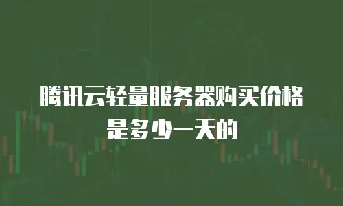 腾讯云轻量服务器购买价格是多少一天的