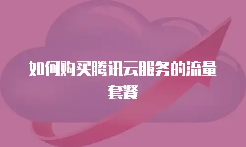 如何购买腾讯云服务的流量套餐