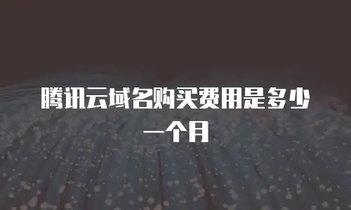 腾讯云域名购买费用是多少一个月