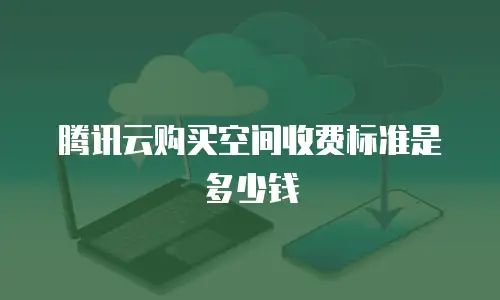 腾讯云购买空间收费标准是多少钱
