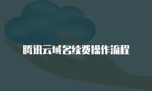 腾讯云域名续费操作流程