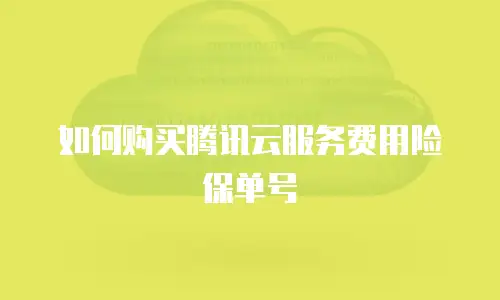 如何购买腾讯云服务费用险保单号