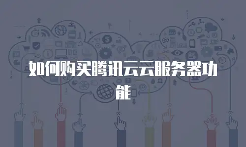 如何购买腾讯云云服务器功能