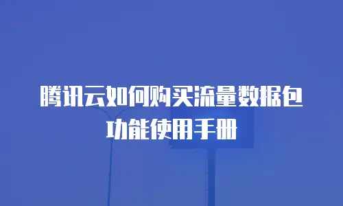腾讯云如何购买流量数据包功能使用手册