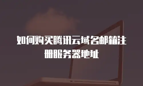 如何购买腾讯云域名邮箱注册服务器地址