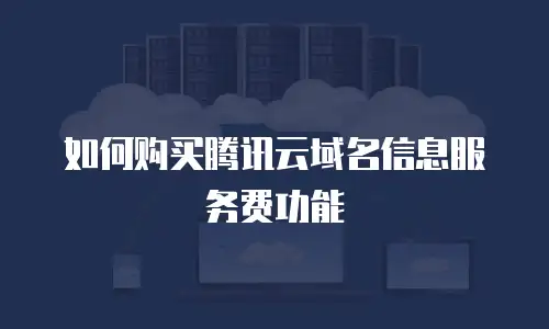 如何购买腾讯云域名信息服务费功能