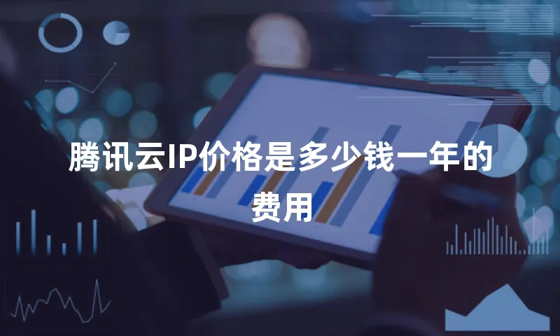 腾讯云IP价格是多少钱一年的费用