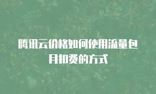 腾讯云价格如何使用流量包月扣费的方式