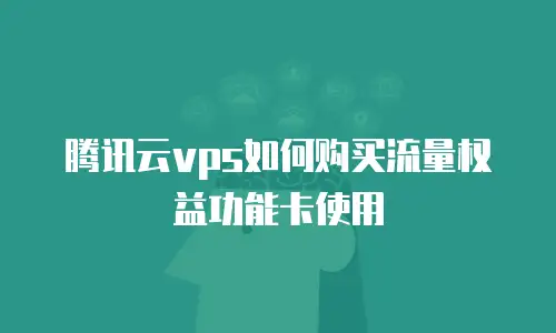 腾讯云vps如何购买流量权益功能卡使用