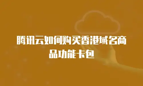 腾讯云如何购买香港域名商品功能卡包