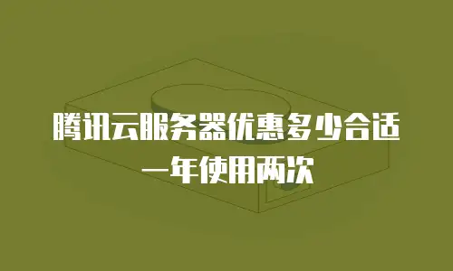 腾讯云服务器优惠多少合适一年使用两次