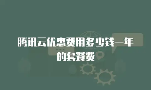 腾讯云优惠费用多少钱一年的套餐费
