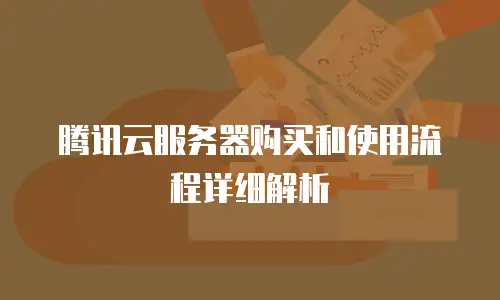 腾讯云服务器购买和使用流程详细解析