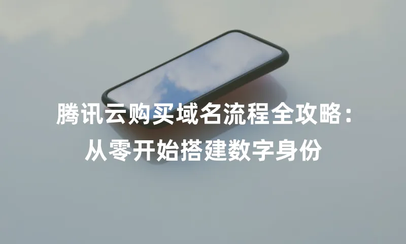 腾讯云购买域名流程全攻略：从零开始搭建数字身份