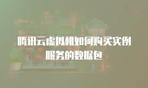 腾讯云虚拟机如何购买实例服务的数据包