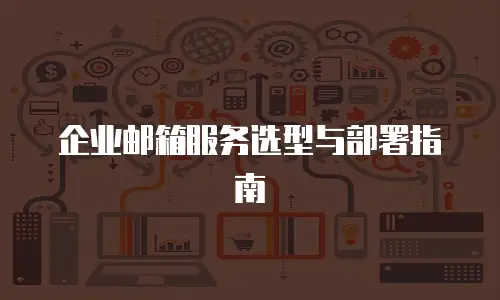 企业邮箱服务选型与部署指南