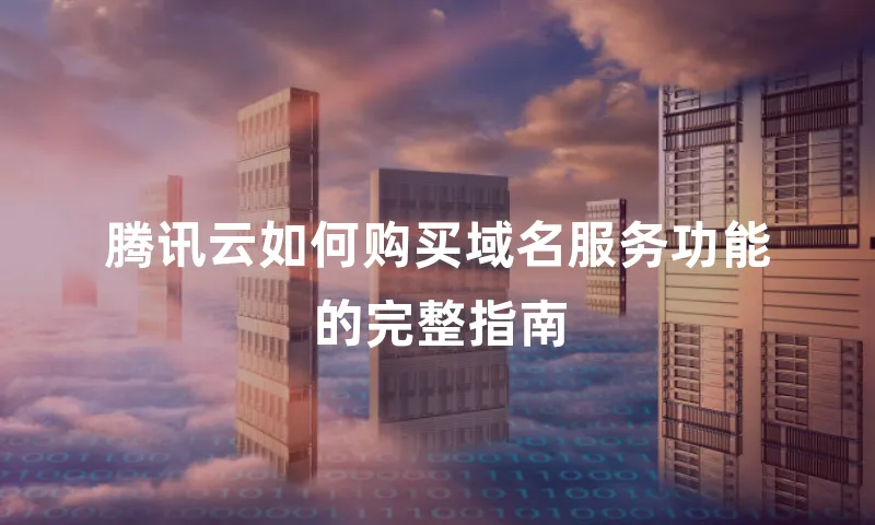 腾讯云如何购买域名服务功能的完整指南