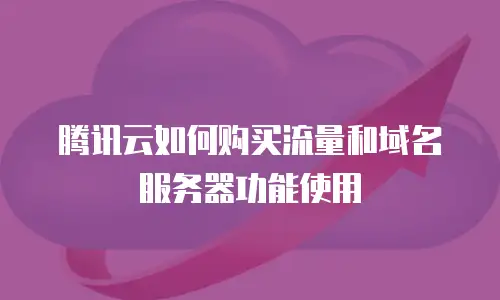 腾讯云如何购买流量和域名服务器功能使用