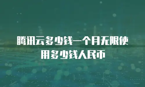 腾讯云多少钱一个月无限使用多少钱人民币