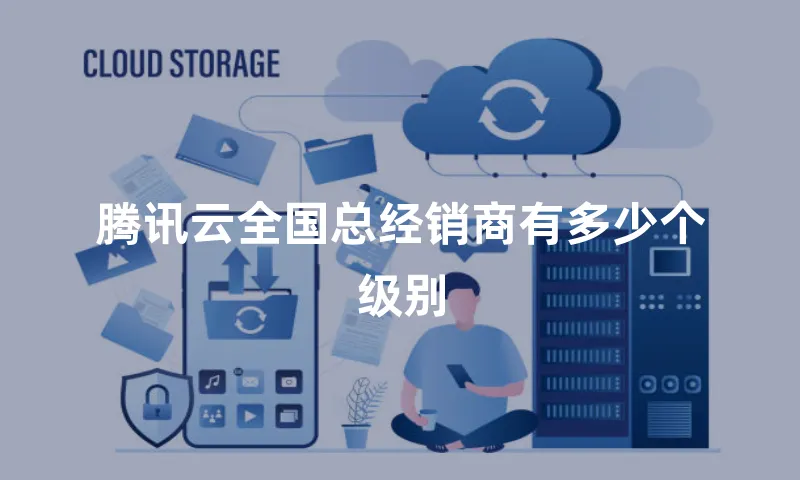 腾讯云全国总经销商有多少个级别