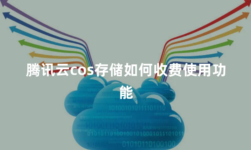 腾讯云cos存储如何收费使用功能