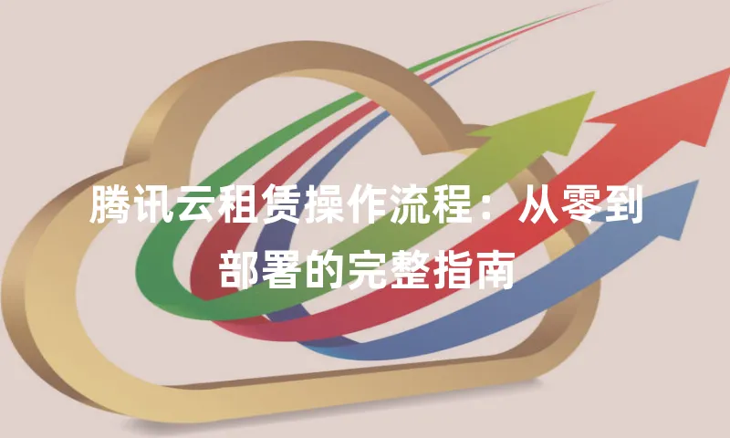 腾讯云租赁操作流程：从零到部署的完整指南